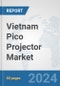 Vietnam Pico Projector Market: Prospects, Trends Analysis, Market Size and Forecasts up to 2032 - Product Image