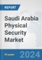 Saudi Arabia Physical Security Market: Prospects, Trends Analysis, Market Size and Forecasts up to 2032 - Product Image