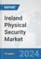 Ireland Physical Security Market: Prospects, Trends Analysis, Market Size and Forecasts up to 2032 - Product Image