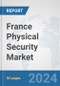 France Physical Security Market: Prospects, Trends Analysis, Market Size and Forecasts up to 2032 - Product Image