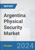 Argentina Physical Security Market: Prospects, Trends Analysis, Market Size and Forecasts up to 2032- Product Image