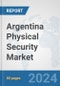Argentina Physical Security Market: Prospects, Trends Analysis, Market Size and Forecasts up to 2032 - Product Image
