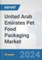 United Arab Emirates Pet Food Packaging Market: Prospects, Trends Analysis, Market Size and Forecasts up to 2032 - Product Image