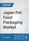 Japan Pet Food Packaging Market: Prospects, Trends Analysis, Market Size and Forecasts up to 2032 - Product Image