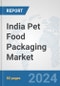 India Pet Food Packaging Market: Prospects, Trends Analysis, Market Size and Forecasts up to 2032 - Product Image
