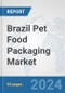 Brazil Pet Food Packaging Market: Prospects, Trends Analysis, Market Size and Forecasts up to 2032 - Product Image