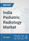 India Pediatric Radiology Market: Prospects, Trends Analysis, Market Size and Forecasts up to 2032 - Product Image