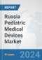 Russia Pediatric Medical Devices Market: Prospects, Trends Analysis, Market Size and Forecasts up to 2032 - Product Image