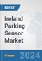 Ireland Parking Sensor Market: Prospects, Trends Analysis, Market Size and Forecasts up to 2032 - Product Image