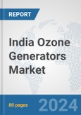 India Ozone Generators Market: Prospects, Trends Analysis, Market Size and Forecasts up to 2032- Product Image