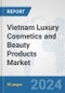 Vietnam Luxury Cosmetics and Beauty Products Market: Prospects, Trends Analysis, Market Size and Forecasts up to 2032 - Product Image