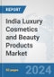 India Luxury Cosmetics and Beauty Products Market: Prospects, Trends Analysis, Market Size and Forecasts up to 2032 - Product Image