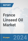 France Linseed Oil Market: Prospects, Trends Analysis, Market Size and Forecasts up to 2032- Product Image