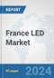 France LED Market: Prospects, Trends Analysis, Market Size and Forecasts up to 2032 - Product Image