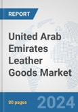 United Arab Emirates Leather Goods Market: Prospects, Trends Analysis, Market Size and Forecasts up to 2032- Product Image