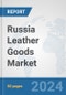 Russia Leather Goods Market: Prospects, Trends Analysis, Market Size and Forecasts up to 2032 - Product Image