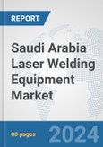 Saudi Arabia Laser Welding Equipment Market: Prospects, Trends Analysis, Market Size and Forecasts up to 2032- Product Image