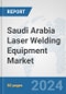 Saudi Arabia Laser Welding Equipment Market: Prospects, Trends Analysis, Market Size and Forecasts up to 2032 - Product Image