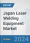 Japan Laser Welding Equipment Market: Prospects, Trends Analysis, Market Size and Forecasts up to 2032 - Product Image