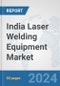 India Laser Welding Equipment Market: Prospects, Trends Analysis, Market Size and Forecasts up to 2032 - Product Image