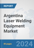Argentina Laser Welding Equipment Market: Prospects, Trends Analysis, Market Size and Forecasts up to 2032- Product Image