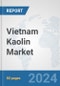 Vietnam Kaolin Market: Prospects, Trends Analysis, Market Size and Forecasts up to 2032 - Product Image