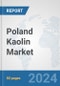 Poland Kaolin Market: Prospects, Trends Analysis, Market Size and Forecasts up to 2032 - Product Image