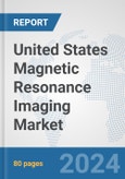 United States Magnetic Resonance Imaging Market: Prospects, Trends Analysis, Market Size and Forecasts up to 2032- Product Image