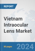 Vietnam Intraocular Lens Market: Prospects, Trends Analysis, Market Size and Forecasts up to 2032- Product Image