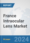 France Intraocular Lens Market: Prospects, Trends Analysis, Market Size and Forecasts up to 2032- Product Image