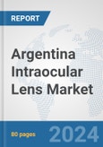 Argentina Intraocular Lens Market: Prospects, Trends Analysis, Market Size and Forecasts up to 2032- Product Image