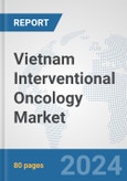 Vietnam Interventional Oncology Market: Prospects, Trends Analysis, Market Size and Forecasts up to 2032- Product Image