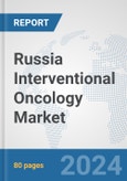 Russia Interventional Oncology Market: Prospects, Trends Analysis, Market Size and Forecasts up to 2032- Product Image