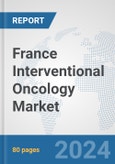 France Interventional Oncology Market: Prospects, Trends Analysis, Market Size and Forecasts up to 2032- Product Image