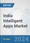 India Intelligent Apps Market: Prospects, Trends Analysis, Market Size and Forecasts up to 2032 - Product Image