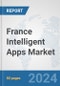 France Intelligent Apps Market: Prospects, Trends Analysis, Market Size and Forecasts up to 2032 - Product Image