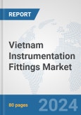 Vietnam Instrumentation Fittings Market: Prospects, Trends Analysis, Market Size and Forecasts up to 2032- Product Image