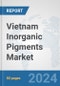 Vietnam Inorganic Pigments Market: Prospects, Trends Analysis, Market Size and Forecasts up to 2032 - Product Image