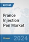 France Injection Pen Market: Prospects, Trends Analysis, Market Size and Forecasts up to 2032 - Product Image