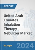 United Arab Emirates Inhalation Therapy Nebulizer Market: Prospects, Trends Analysis, Market Size and Forecasts up to 2032- Product Image