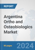 Argentina Ortho and Osteobiologics Market: Prospects, Trends Analysis, Market Size and Forecasts up to 2032- Product Image