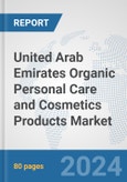 United Arab Emirates Organic Personal Care and Cosmetics Products Market: Prospects, Trends Analysis, Market Size and Forecasts up to 2032- Product Image