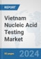 Vietnam Nucleic Acid Testing Market: Prospects, Trends Analysis, Market Size and Forecasts up to 2032 - Product Image