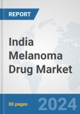 India Melanoma Drug Market: Prospects, Trends Analysis, Market Size and Forecasts up to 2032- Product Image