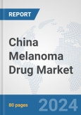 China Melanoma Drug Market: Prospects, Trends Analysis, Market Size and Forecasts up to 2032- Product Image