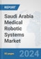 Saudi Arabia Medical Robotic Systems Market: Prospects, Trends Analysis, Market Size and Forecasts up to 2032 - Product Image