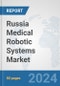 Russia Medical Robotic Systems Market: Prospects, Trends Analysis, Market Size and Forecasts up to 2032 - Product Image