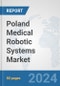 Poland Medical Robotic Systems Market: Prospects, Trends Analysis, Market Size and Forecasts up to 2032 - Product Image