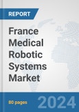France Medical Robotic Systems Market: Prospects, Trends Analysis, Market Size and Forecasts up to 2032- Product Image