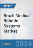 Brazil Medical Robotic Systems Market: Prospects, Trends Analysis, Market Size and Forecasts up to 2032- Product Image